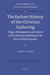 The Earliest History of the Christian Gathering : Origin, Development and Content of the Christian Gathering in the First to Third Centuries_cover