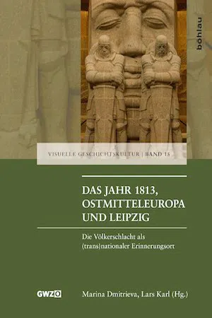 Das Jahr 1813, Ostmitteleuropa und Leipzig : Die Völkerschlacht als (trans)nationaler Erinnerungsort