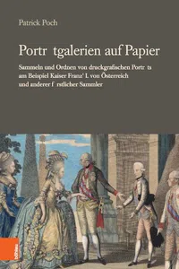 Porträtgalerien auf Papier : Sammeln und Ordnen von druckgrafischen Porträts am Beispiel Kaiser Franz' I. von Österreich und anderer fürstlicher Sammler_cover