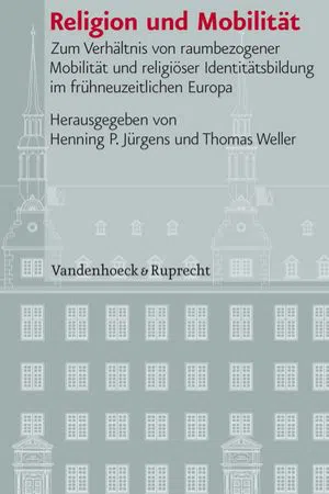 Religion und Mobilität : Zum Verhältnis von raumbezogener Mobilität und religiöser Identitätsbildung im frühneuzeitlichen Europa