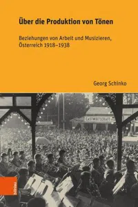 Über die Produktion von Tönen : Beziehungen von Arbeit und Musizieren, Österreich 1918–1938_cover