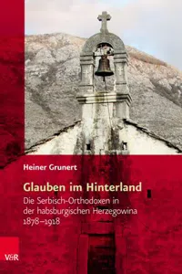 Glauben im Hinterland : Die Serbisch-Orthodoxen in der habsburgischen Herzegowina 1878–1918_cover