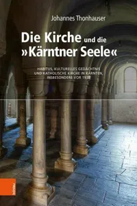 Die Kirche und die "Kärntner Seele" : Habitus, kulturelles Gedächtnis und katholische Kirche in Kärnten, insbesondere vor 1938_cover