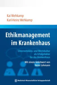 Ethikmanagement im Krankenhaus : Unternehmens- und Wertekultur als Erfolgsfaktor für das Krankenhaus Mit einem Geleitwort von Heinz Lohmann_cover