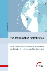 Von der Innovation zur Institution : Institutionalisierungsarbeit an Hochschulen am Beispiel der Leitung von Schreibzentren_cover