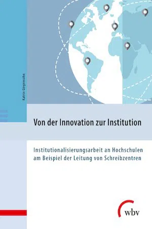 Von der Innovation zur Institution : Institutionalisierungsarbeit an Hochschulen am Beispiel der Leitung von Schreibzentren