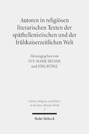 Autoren in religiösen literarischen Texten der späthellenistischen und der frühkaiserzeitlichen Welt : Zwölf Fallstudien