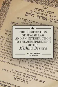 The Codification of Jewish Law and an Introduction to the Jurisprudence of the "Mishna Berura"_cover