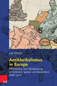 Antiklerikalismus in Europa : Öffentlichkeit und Säkularisierung in Frankreich, Spanien und Deutschland_cover