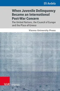 When Juvenile Delinquency Became an International Post-War Concern : The United Nations, the Council of Europe and the Place of Greece_cover