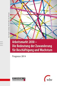 Arbeitsmarkt 2030 - Die Bedeutung der Zuwanderung für Beschäftigung und Wachstum : Prognose 2014_cover