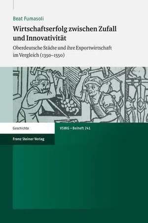 Wirtschaftserfolg zwischen Zufall und Innovativität : Oberdeutsche Städte und ihre Exportwirtschaft im Vergleich (1350–1550)