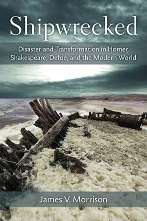 Shipwrecked : Disaster and Transformation in Homer, Shakespeare, Defoe, and the Modern World
