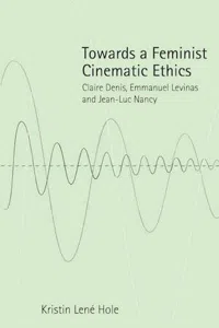 Towards a Feminist Cinematic Ethics : Claire Denis, Emmanuel Levinas and Jean-Luc Nancy_cover