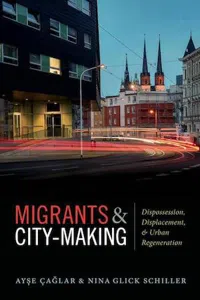 Migrants and City-Making : Dispossession, Displacement, and Urban Regeneration_cover