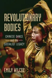 Revolutionary Bodies : Chinese Dance and the Socialist Legacy_cover