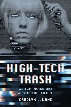 High-Tech Trash : Glitch, Noise, and Aesthetic Failure