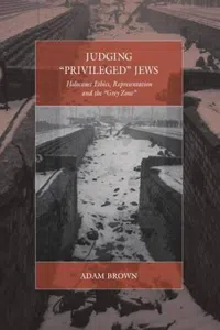 Judging 'Privileged' Jews : Holocaust Ethics, Representation, and the 'Grey Zone'_cover