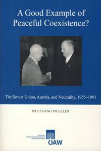 A Good Example of Peaceful Coexistence? : The Soviet Union, Austria, and Neutrality, 1955-1991_cover