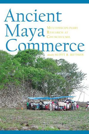 Ancient Maya Commerce : Multidisciplinary Research at Chunchucmil