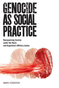 Genocide as Social Practice : Reorganizing Society under the Nazis and Argentina's Military Juntas_cover