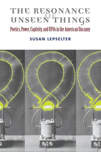 The Resonance of Unseen Things : Poetics, Power, Captivity, and UFOs in the American Uncanny_cover