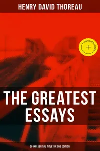 The Greatest Essays of Henry David Thoreau - 26 Influential Titles in One Edition