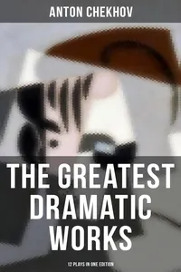 The Greatest Dramatic Works of Anton Chekhov: 12 Plays in One Edition_cover