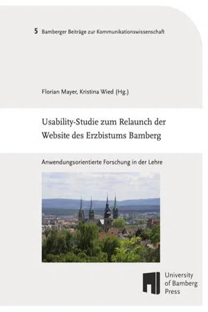 Usability-Studie zum Relaunch der Website des Erzbistums Bamberg. Anwendungsorientierte Forschung in der Lehre : Befunde und praktische Handlungsempfehlungen zur Organisationskommunikation (Volume 5)