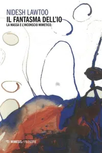 Il Fantasma dell'Io. La massa e l'inconscio mimetico : The Phantom of the Ego: Modernism and the Mimetic Unconscious_cover