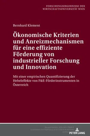 Ökonomische Kriterien und Anreizmechanismen für eine effiziente Förderung von industrieller Forschung und Innovation : Mit einer empirischen Quantifizierung der Hebeleffekte von F in Österreich (Volume 15.0)