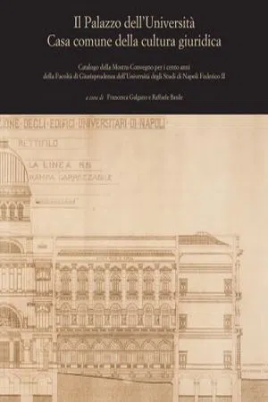 Il Palazzo dell'Università Casa comune della cultura giuridica : Catalogo della Mostra-Convegno per i cento anni della Facoltà di Giurisprudenza dell' Università degli Studi di Napoli Federico II