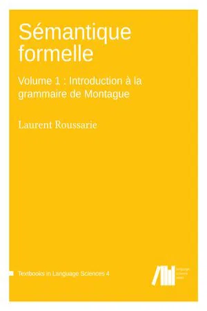 Sémantique formelle : Volume 1 : Introduction à la grammaire de Montague (Volume 4.0)