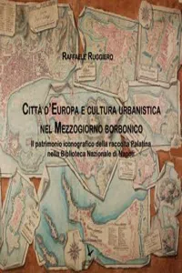 Città d'Europa e Cultura Urbanistica nel Mezzogiorno Bobonico : Il patrimonio iconografico della raccolta Palatina nella Biblioteca Nazionale di Napoli_cover