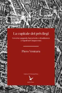 La capitale dei privilegi : Governo spagnolo, burocrazia e cittadinanza a Napoli nel Cinquecento_cover