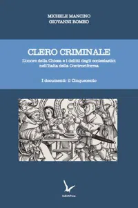 Clero criminale: L'onore della Chiesa e i delitti degli ecclesiastici nell'Italia della Controriforma. : Volume 1. I documenti: il Cinquecento_cover