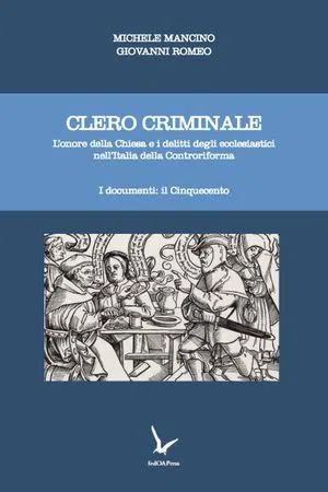 Clero criminale: L'onore della Chiesa e i delitti degli ecclesiastici nell'Italia della Controriforma.  : Volume 1. I documenti: il Cinquecento (Volume 1)