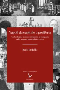 Napoli da capitale a periferia: Archeologia e mercato antiquario in Campania nella seconda metà dell'Ottocento_cover