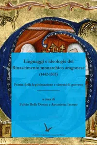 Linguaggi e ideologie del Rinascimento monarchico aragonese: Forme della legittimazione e sistemi di governo_cover