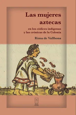 Las mujeres aztecas en los códices indígenas y las crónicas de la Colonia