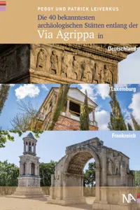 Die 40 bekanntesten archäologischen Stätten entlang der Via Agrippa in Deutschland, Luxemburg und Frankreich_cover