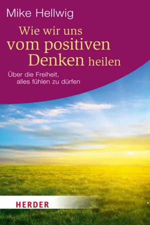 Wie wir uns vom positiven Denken heilen