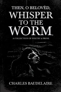 Then, O Belovèd, Whisper to the Worm - A Collection of Poetry & Prose_cover