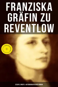 Franziska Gräfin zu Reventlow: Essays, Briefe & Autobiografischer Roman