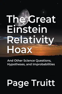 The Great Einstein Relativity Hoax and Other Science Questions, Hypotheses, and Improbabilities_cover