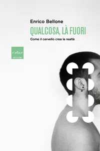 Qualcosa, là fuori. Come il cervello crea la realtà_cover