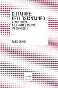 Dittature dell'istantaneo. Black mirror e la nostra società iperconnessa_cover