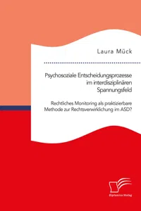 Psychosoziale Entscheidungsprozesse im interdisziplinären Spannungsfeld. Rechtliches Monitoring als praktizierbare Methode zur Rechtsverwirklichung im ASD?_cover