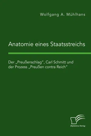 Anatomie eines Staatsstreichs. Der "Preußenschlag", Carl Schmitt und der Prozess "Preußen contra Reich"