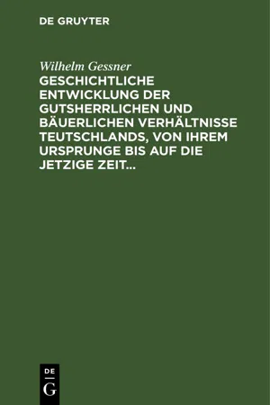 Geschichtliche Entwicklung der gutsherrlichen und bäuerlichen Verhältnisse Teutschlands, von ihrem Ursprunge bis auf die jetzige Zeit